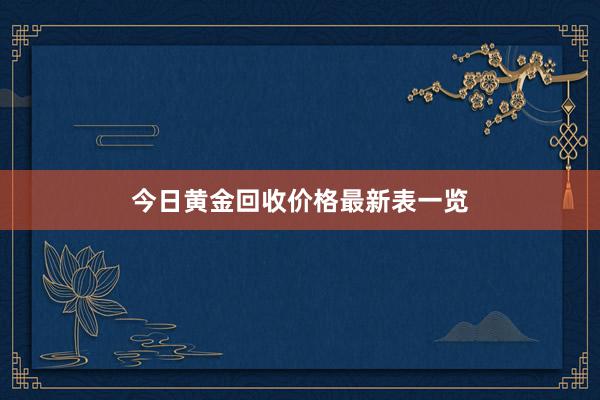 今日黄金回收价格最新表一览